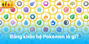 Bảng khắc hệ Pokemon - Cập nhật thông tin poke nhanh nhất